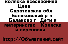 коляска всесезонная › Цена ­ 2 500 - Саратовская обл., Балаковский р-н, Балаково г. Дети и материнство » Коляски и переноски   